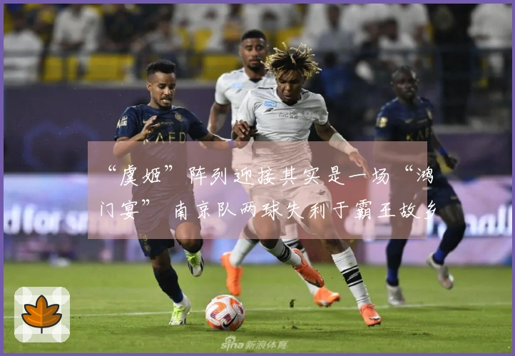 “虞姬”阵列迎接其实是一场“鸿门宴” 南京队两球失利于霸王故乡！