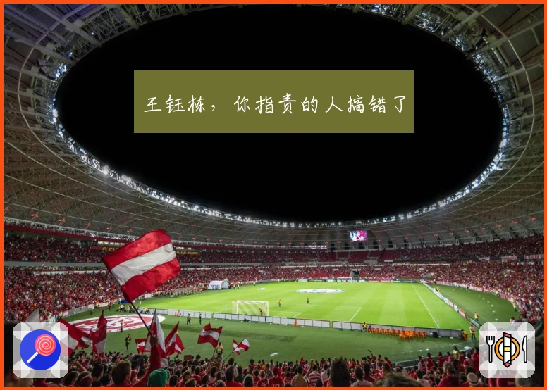 王钰栋，你指责的人搞错了