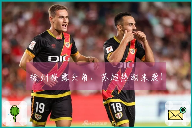 徐州崭露头角，苏超热潮来袭！