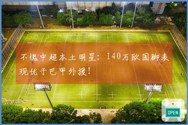 不愧中超本土明星：140万欧国脚表现优于巴甲外援！