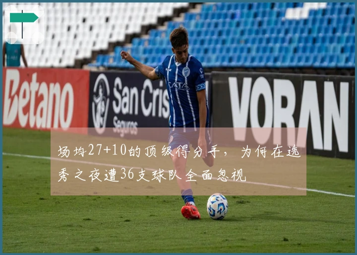 场均27+10的顶级得分手，为何在选秀之夜遭36支球队全面忽视