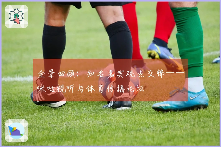 全景回顾：知名嘉宾观点交锋——咪咕视听与体育传播论坛