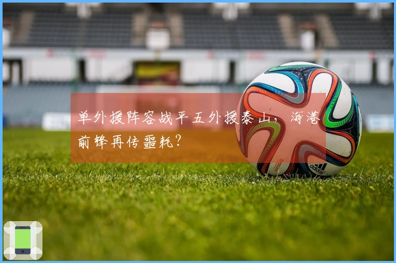 单外援阵容战平五外援泰山，海港前锋再传噩耗？